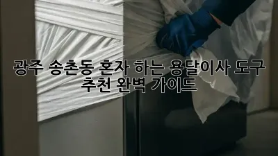 광주 송촌동 혼자 하는 용달이사, 도구 추천 완벽 가이드!